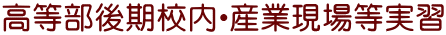 高等部後期校内・産業現場等実習